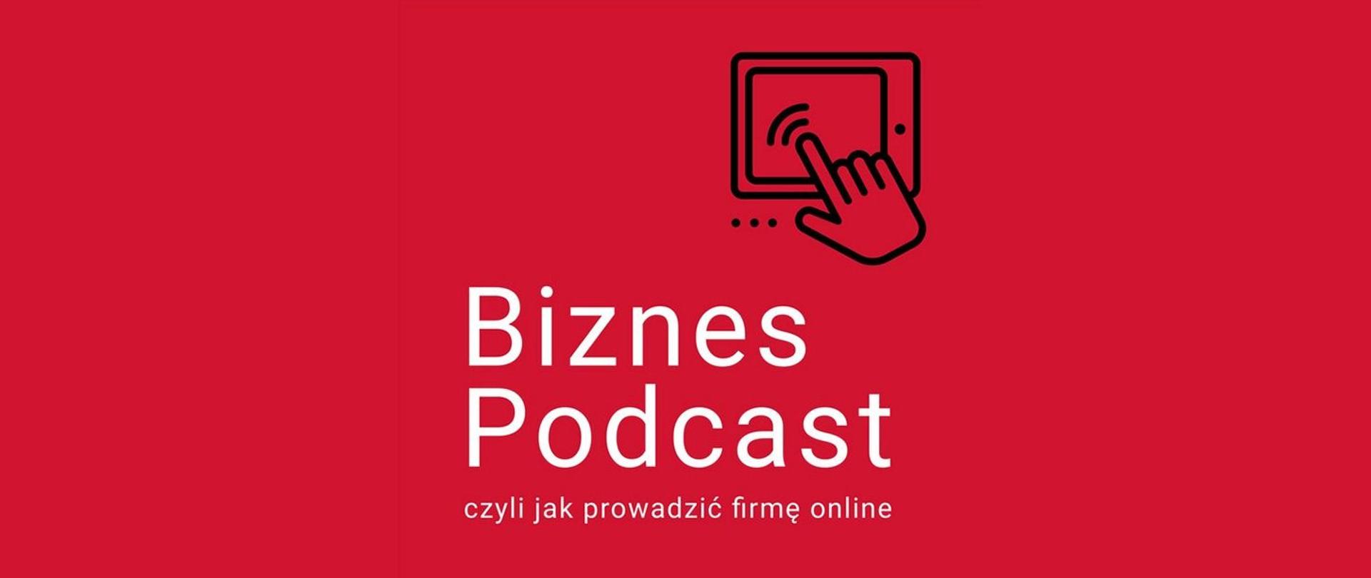 Na czerwonym tle napis Biznes Podcast, czyli jak prowadzić firmę online oraz ikonka dłoni i ekranu tableta
