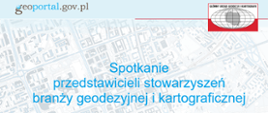 Grafika z napisem "Spotkanie przedstawicieli stowarzyszeń branży geodezyjnej i kartograficznej"