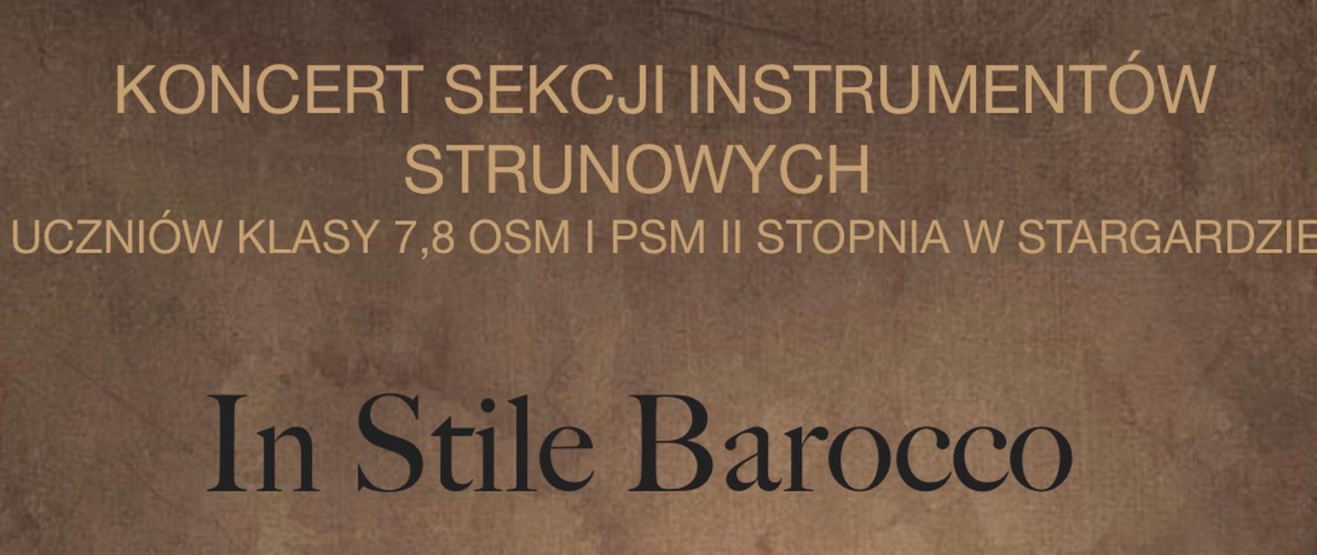 Plakat koncertu sekcji instrumentów strunowych "In Stile Barocco" uczniów klas 7-8 OSM I stopnia oraz uczniów Państwowej Szkoły Muzycznej drugiego stopnia w Stargardzie w dniu 26 marca 2026. W dole plakatu, który ma ma czekoladowe tło, znajdują się grafiki trzech instrumentów smyczkowych: wiolonczeli, altówki i skrzypiec. Napisy informacyjne umieszone są w górnej części plakatu i maja kolor kaszmirowy i czarny.