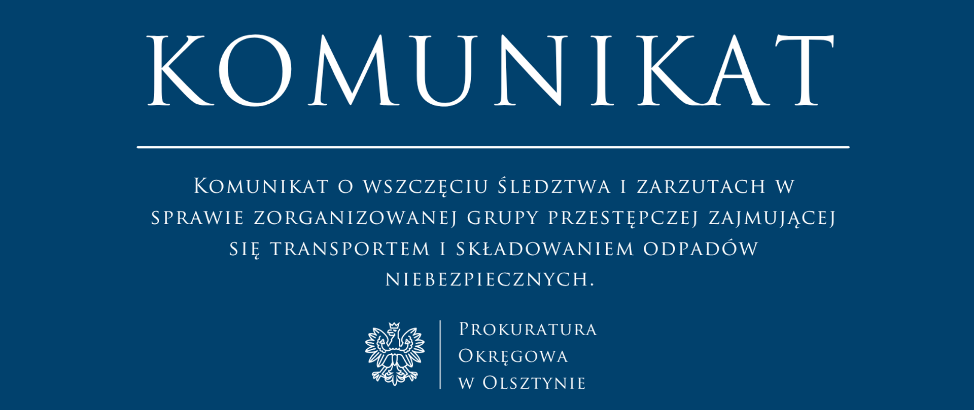 Komunikat o wszczęciu śledztwa i zarzutach w sprawie zorganizowanej grupy przestępczej zajmującej się transportem i składowaniem odpadów niebezpiecznych. 