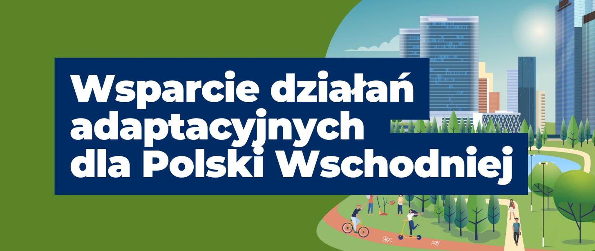 na grafice z prawej strony widnieją wysokie budynki biurowe otaczające stawek, wokół którego gromadzą się ludzie. Na środku widnieje napis: Wsparcie działań adaptacyjnych dla Polski Wschodniej