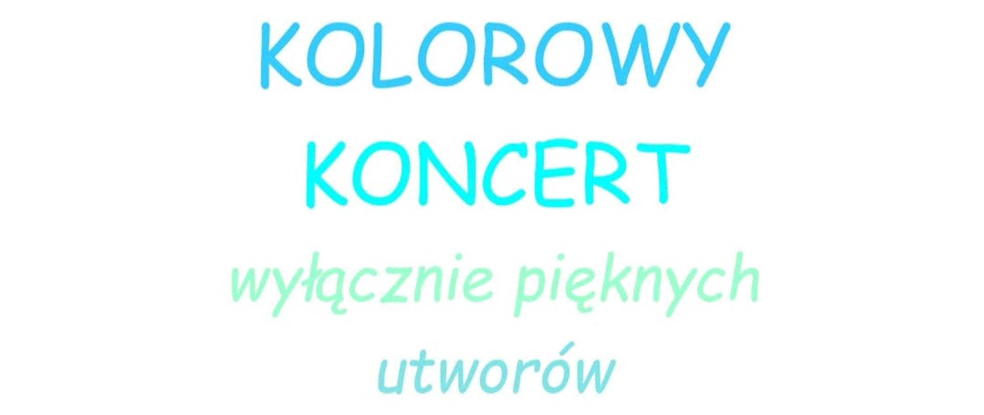 Plakat w kolorze białym. U góry niebieski tekst: "Sekcja fortepianu zaprasza na", poniżej tekst w kolorze jasno niebieskim: " Kolorowy Koncert wyłącznie pięknych utworów", poniżej tekst mniej wyraźnymi literami "w wykonaniu uczniów klas fortepianu PSM I i II stopnia" litery w kolorze różowym. U dołu plakatu tekst literami w kolorze fioletowym: "20czerwca, godz. 16, Sala Koncertowa".