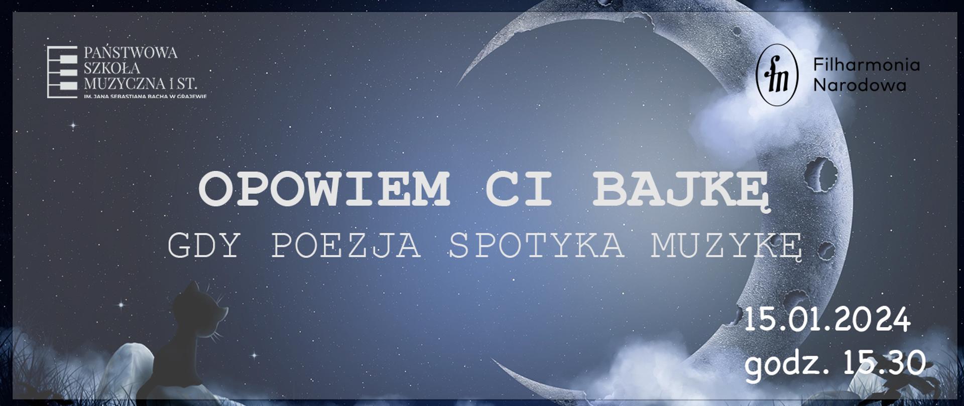 Na tle nocy i księżyca białe napisy: opowiem ci bajkę, gdy poezja spotyka muzykę, poniżej data i godzina. W lewym górnym rogu logo szkoły a w prawym górnym rogu logo filharmonii narodowej. 