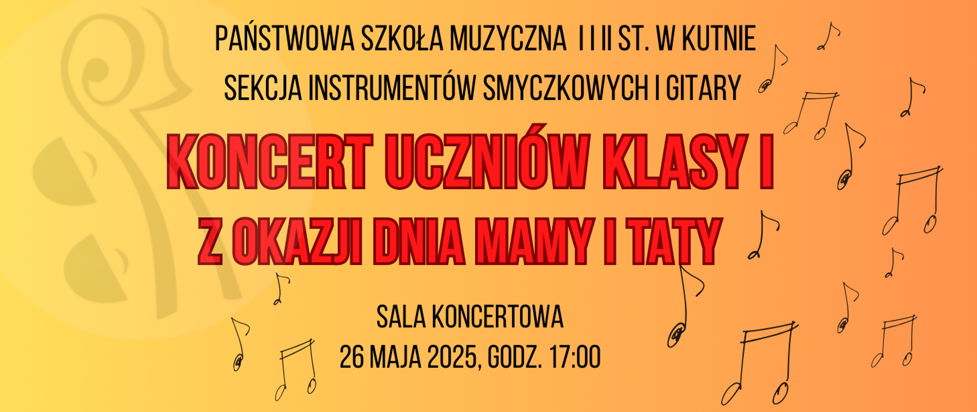 na kremowo - żółtym tle napis czarnymi literami sekcja instrumentów smyczkowych i gitary, czerwonymi literami koncert uczniów klasy I z okazji dnia mamy i taty, poniżej sala koncertowa 26 maja 2025, godz. 17.00, w tle logo szkoły oraz grafika z nutami