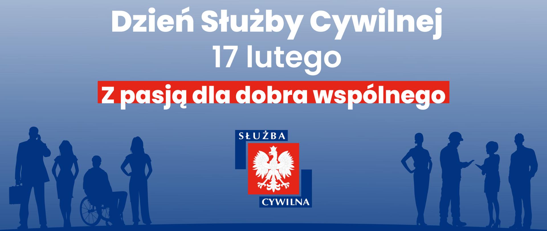 Na niebieskim tle napis: Dzień Służby Cywilnej, 17 lutego, Z pasja dla dobra wspólnego.
Na środku logo Służby Cywilnej (biały orzeł na czerwonym tle). Po lewej i po prawej stronie logotypu wizerunki postaci: kobiety i mężczyźni oraz osoba na wózku inwalidzkim.
