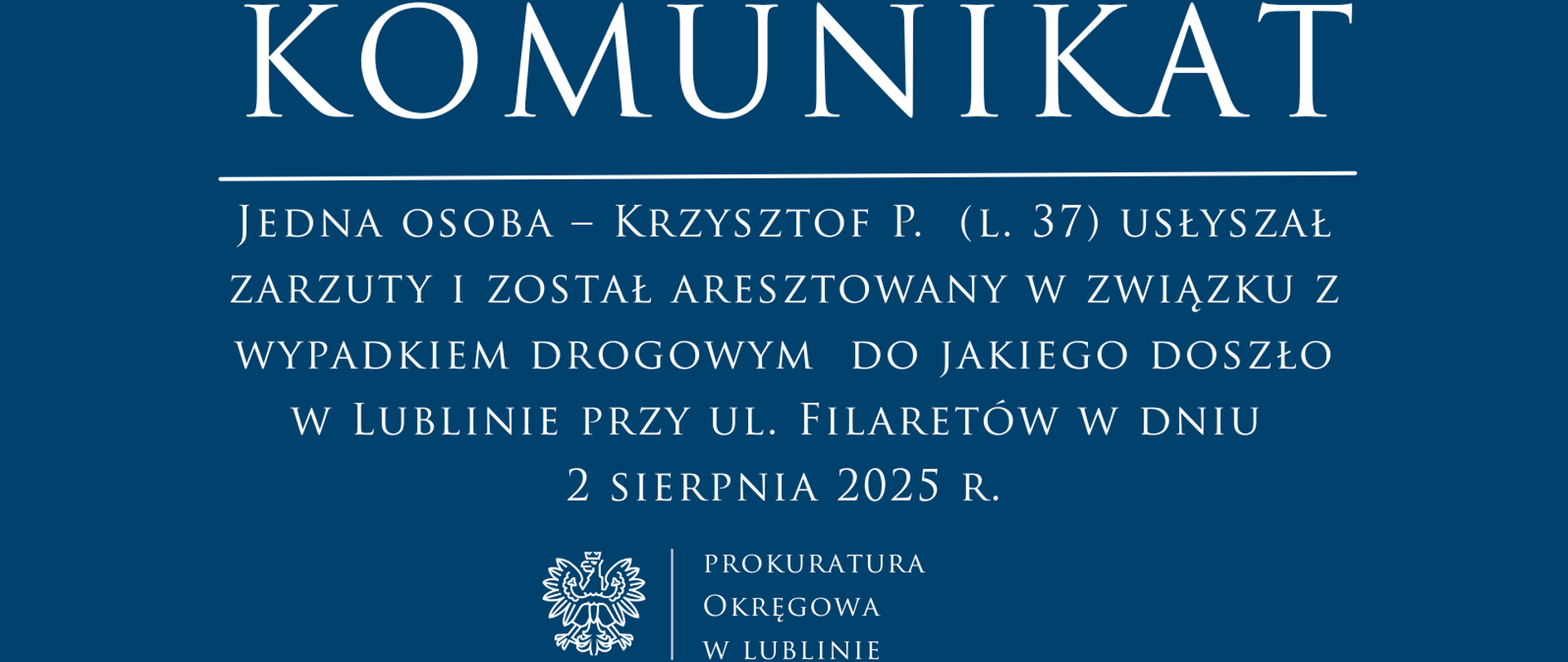 Baner o treści: Komunikat, jedna osoba - Krzysztof P (l. 37) usłyszał zarzuty i został aresztowany w związku z wypadkiem drogowym do jakiego doszło w Lublinie przy ul. Filaretów w dniu 2 sierpnia 2025 r.