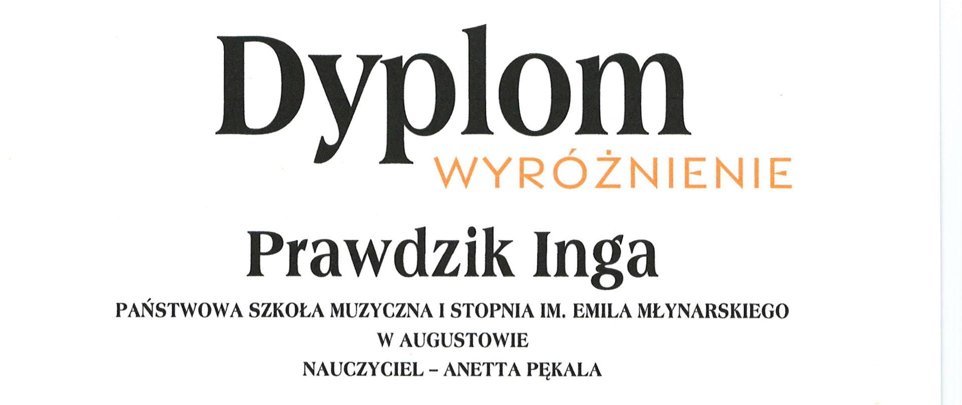 Dyplom wyróżnienia dla Ingi Prawdzik za udział w kategorii I IX Międzynarodowego Konkursu Pianistycznego – Augustów 2026, organizowanego przez Państwową Szkołę Muzyczną I stopnia im. Emila Młynarskiego w Augustowie. Na dyplomie widnieje informacja o nauczycielce – Anecie Pękali. W górnej części znajduje się logo konkursu z grafiką przedstawiającą fortepian i zabytkową architekturę Augustowa. Dokument opatrzony jest podpisami członków jury, w tym prof. Wojciecha Świtały, prof. Roberta Marata, dr. Michała Mossakowskiego, prof. Tatiany Szewczenko i prof. Pawła Zawadzkiego. Konkurs odbył się w dniach 21–25 kwietnia 2026 roku.
