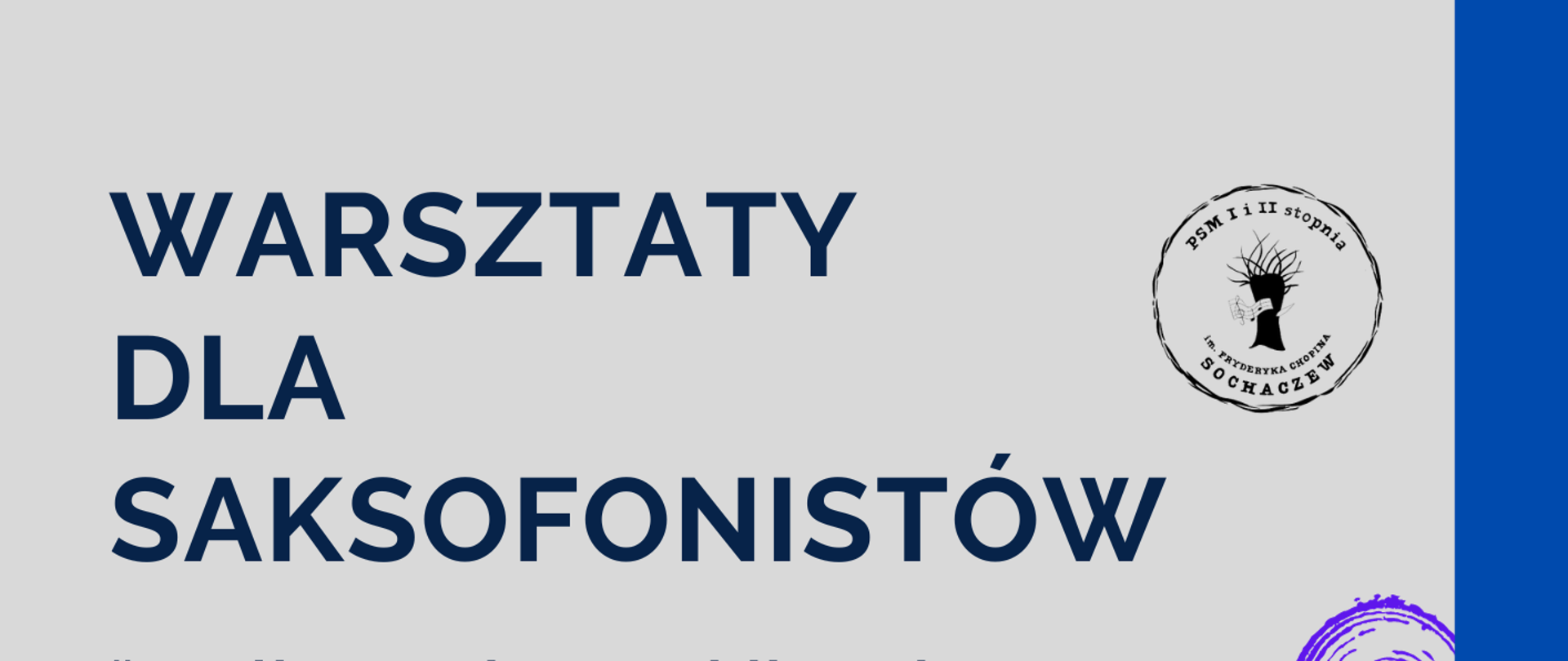 Plakat, tło szare, z prawej strony niebieski pasek wzdłuż plakatu i grafika przedstawiająca zarys saksofonu. Na plakacie informacje: Warsztaty dla saksofonistów "Realizowanie prawidłowej artykulacji na podstawie literatury saksofonowej" Prowadzenie Marcin Świderski. Na dole plakatu data 28 listopada 2023 r. godz. 14.30. Sala Kameralna PSM I i II st. im. F. Chopina w Sochaczewie