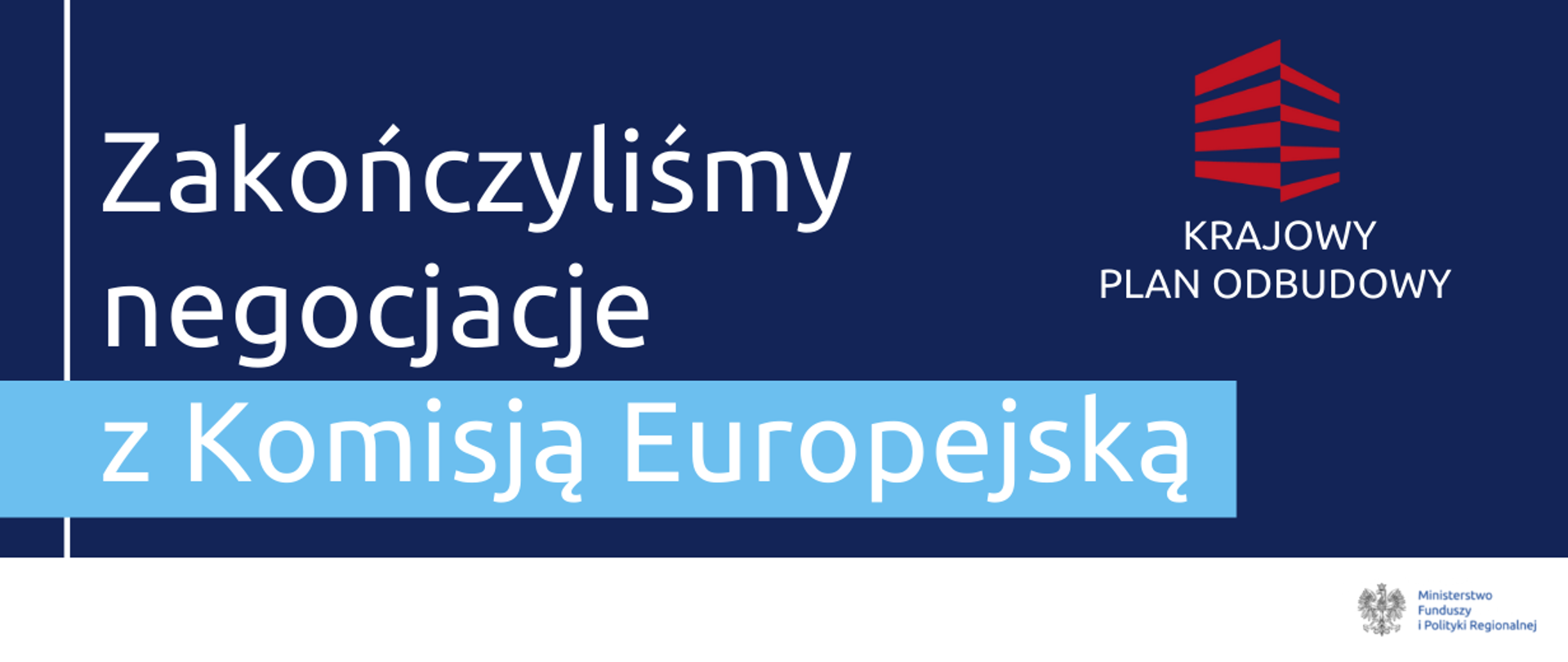 Na grafice napis: "Zakończyliśmy negocjacje z Komisją Europejską" , logo Krajowego Planu Odbudowy oraz logo Ministerstwa Funduszy i Polityki Regionalnej