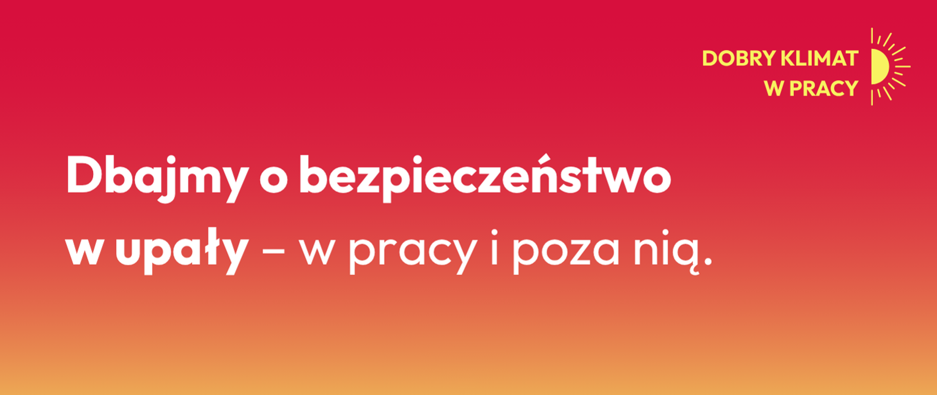 Napis: Dbajmy o bezpieczeństwo w upały - w pracy i poza nią oraz DOBRY KLIMAT W PRACY