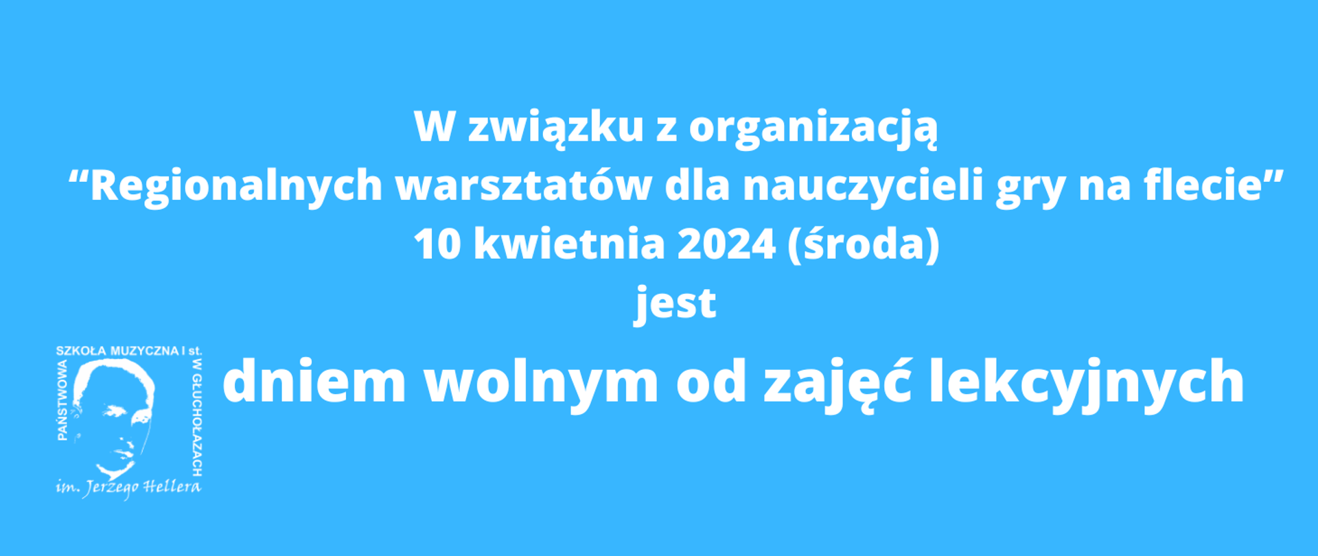 Kafelek, tło niebieskie, w lewym dolnym rogu logo PSM Głuchołazy według ustalonego znaku. Od góry napis w kolorze białym: W związku z organizacją "Regionalnych warsztatów dla nauczycieli gry na flecie" 10 kwietnia 20234 (środa) jest dniem wolnym od zajęć lekcyjnych