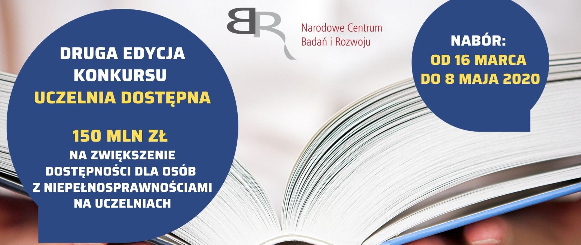 w tle zdjęcie otwartej książki w dłoniach kobiety. po lewej stronie kula w kolorze granatowym z napisem: druga edycja konkursu uczelnia dostępna, 150 mln zł na zwiększenie dostępności dla osób z niepełnosprawnościami na uczelniach. po prawej stronie mniejsza kula w kolorze granatowym z napisem: Nabór od 16 marca do 8 maja 2020