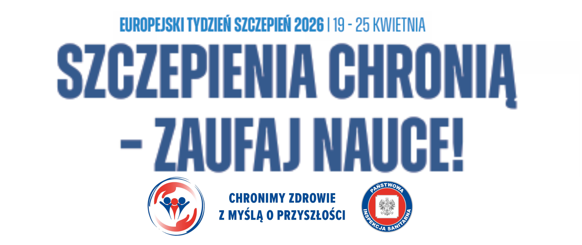 na grafice widoczna jest informacja o Europejskim tygodniu szczepień który odbędzie się 19-25 kwietnia oraz hasło "Szczepienia chronią - zaufaj nauce!" na dole banera zamieszczony jest baner Państwowej Inspekcji Sanitarnej "chronimy Zdrowie z myślą o przyszłości"
