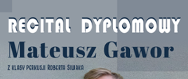 Na szarym tle napisy: Recital Dyplomowy, Mateusz Gawor z klasy perkusji Roberta Siwaka