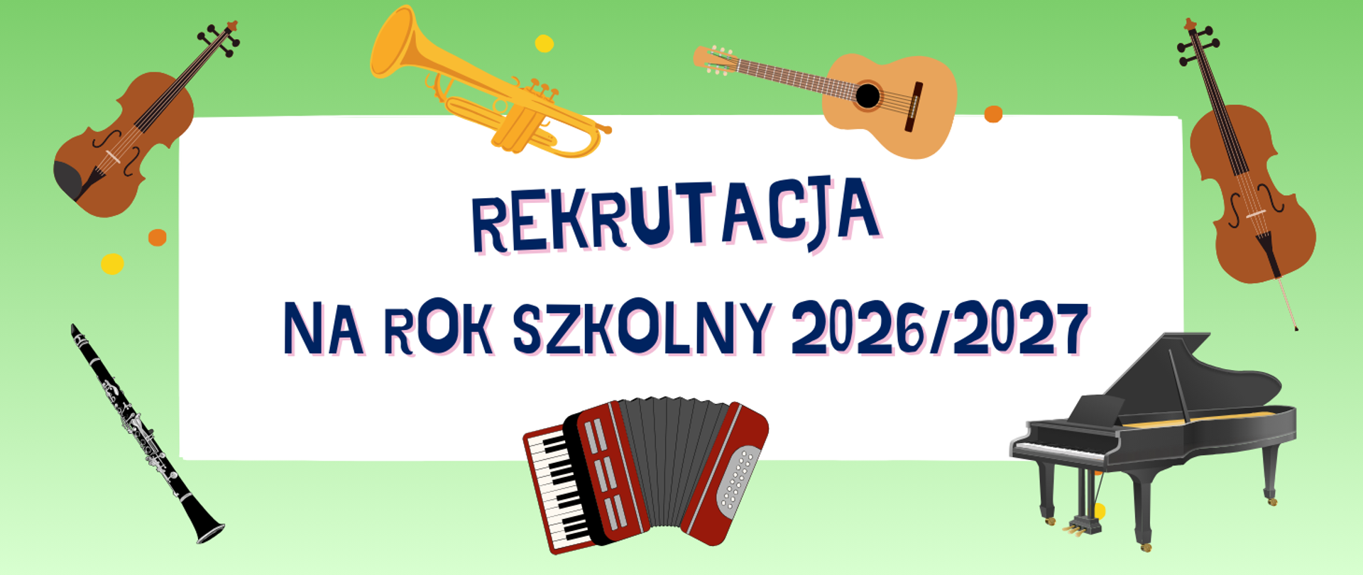 Na gradientowym zielonym tle biały poziomy prostokąt, a w nim napis w kolorze granatowym: REKRUTACJA NA ROK SZKOLNY 2026/2027. Na banerze widoczne instrumenty: w lewym górnym rogu grafika skrzypiec. Powyżej napisu grafika trąbki i gitary. W prawym górnym rogu grafika wiolonczeli. W lewym dolnym rogu grafika klarnetu. Na środku pod napisem grafika akordeonu. W prawym dolnym rogu grafika fortepianu. Między skrzypcami a perkusją dwie kropki - jedna w kolorze żółtym, a druga pomarańczowa. Za pedałami fortepianu kryją się takie same dwie kropki. Przy czarze trąbki dwie kropki w tych samych kolorach. Kropka w kolorze pomarańczowym z prawej strony gryfu gitary.