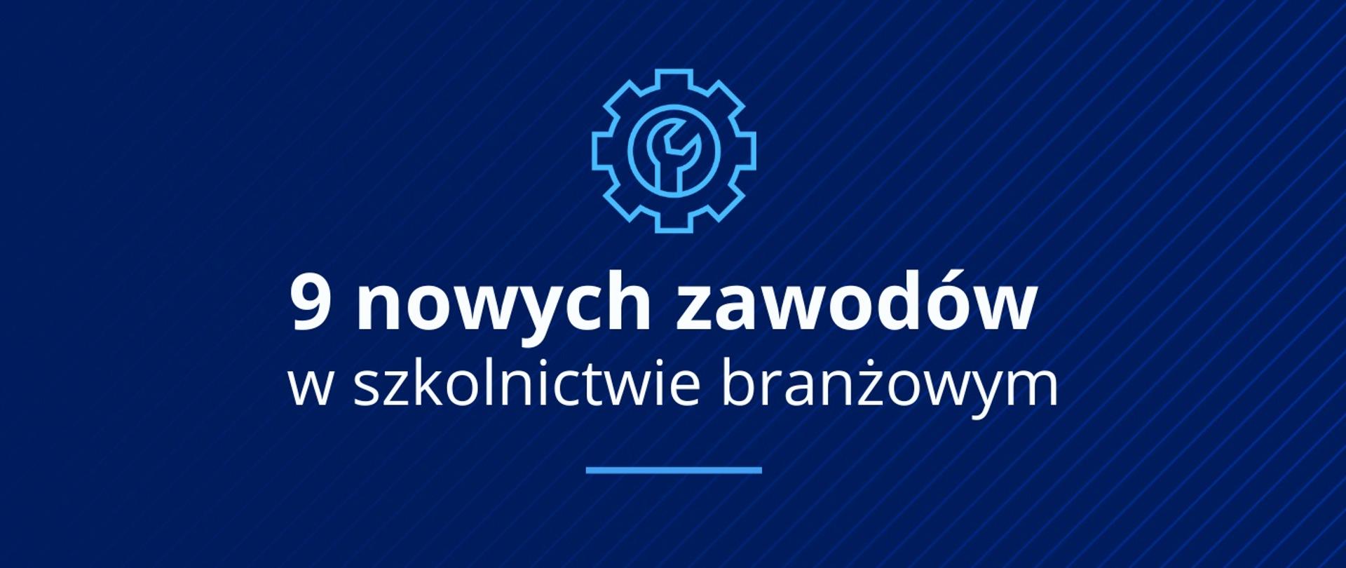 Grafika - na niebieskim tle stylizowane koło zębate i napis 9 nowych zawodów w szkolnictwie branżowym.