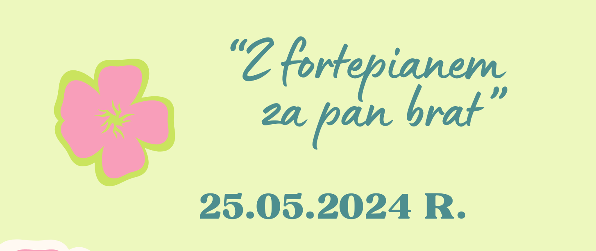 Na jasnozielonym tle w prawym dolnym rogu grafika fortepianu. Na górze pośrodku tekst: VII Wewnątrzszkolny Konkurs Pianistyczny "Z fortepianem za pan brat", data: 25.05.2024 r. godz. 9.30, miejsce: sala koncertowa. W tle różowe kwiaty.