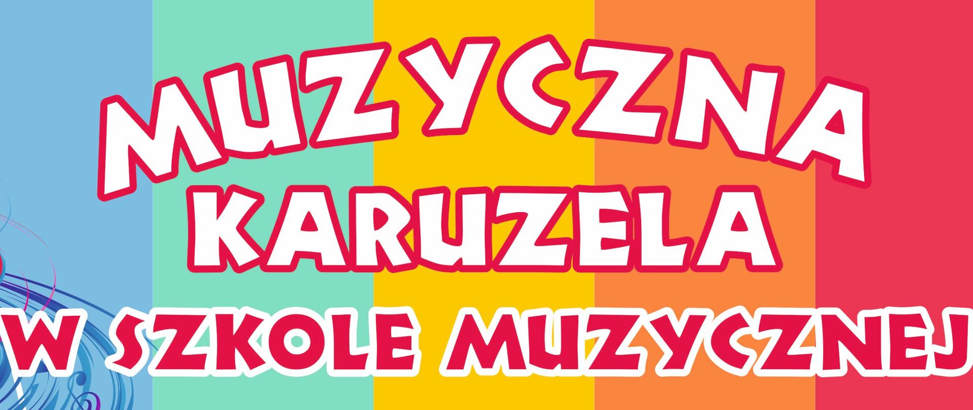 Zdjęcie z napisem Muzyczna Karuzela w Szkole Muzycznej - tło w kolorach niebieski, morski, żólty, pomarańczowy, czerwony, napis muzyczna karuzela jest biały z czerwoną otoczką a napis w szkole muzycznej jest czerwony z białą otoczką