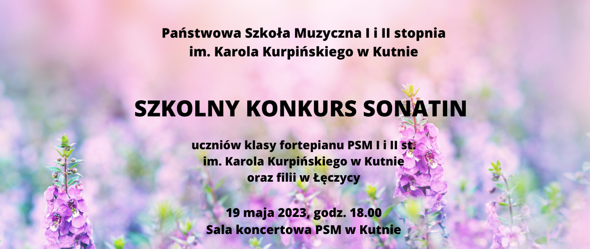 na kolorowym tle fioletowo - żółte kwiaty, na tle napis w kolorze czarnym - Państwowa Szkoła Muzyczna I i II st. w Kutnie, szkolny konkurs sonatin uczniów klasy fortepianu PSM w Kutnie oraz filii w Łęczycy, 19 maja 2023 roku, godz. 18.00, sala koncertowa PSM w Kutnie