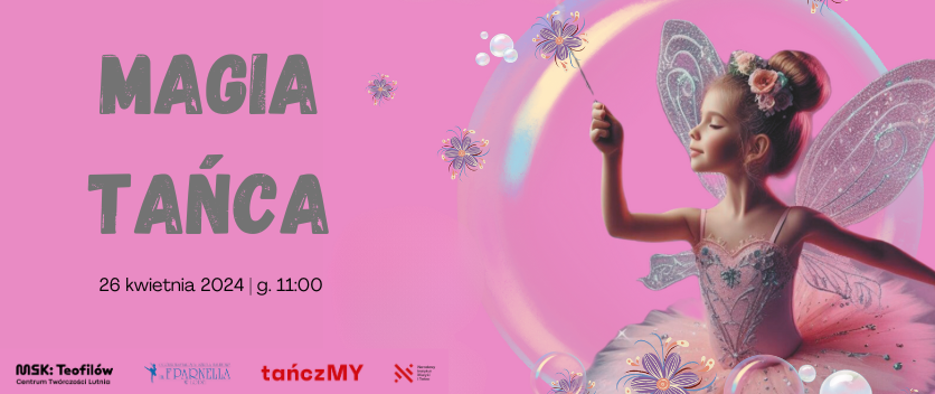 grafika: Na zdjęciu dziewczynka w paczce baletowej przebrana za wróżkę z różdżką w ręku stoi w bańce mydlanej. Obok napis: Magia tańca, 26 kwietnia 2024, godzina 11:00. Na dole grafiki logo organizatorów wydarzenia.