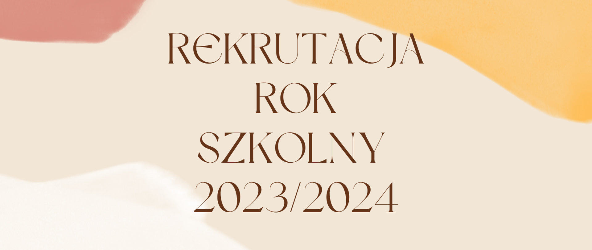 Na środku napis "rekrutacja rok szkolny 2023/2024" w kolorze ciemnobeżowym. Tło jasnobeżowe, w trzech rogach rozlane są plamy w kolorze białym, ciemnoróżowym i pomarańczowym.
