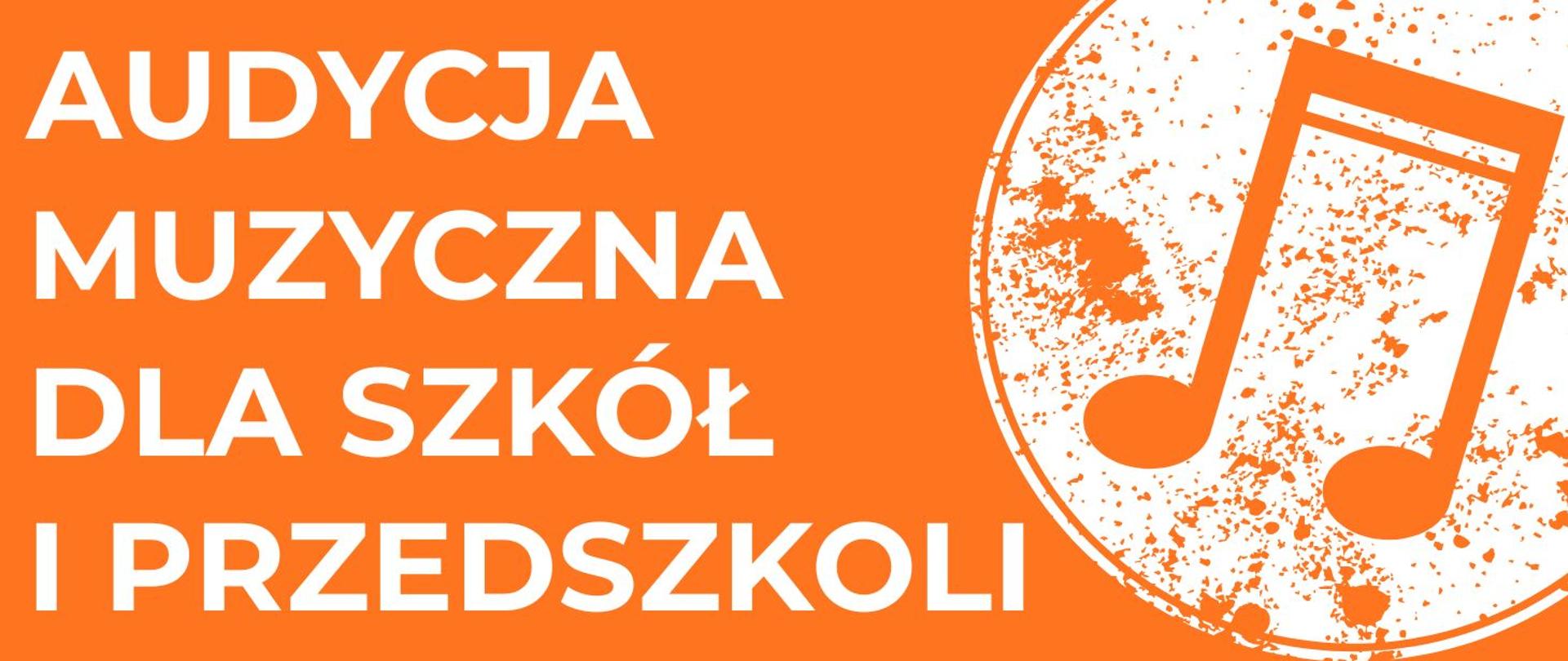 z prawej strony plakatu znajdują się duże, stylizowane pomarańczowe nuty umieszczone w okręgu o fakturze przypominającej rozpryski farby, z lewej strony biały napis: AUDYCJA MUZYCZNA DLA SZKÓŁ I PRZEDSZKOLI, całość na pomarańczowym tle