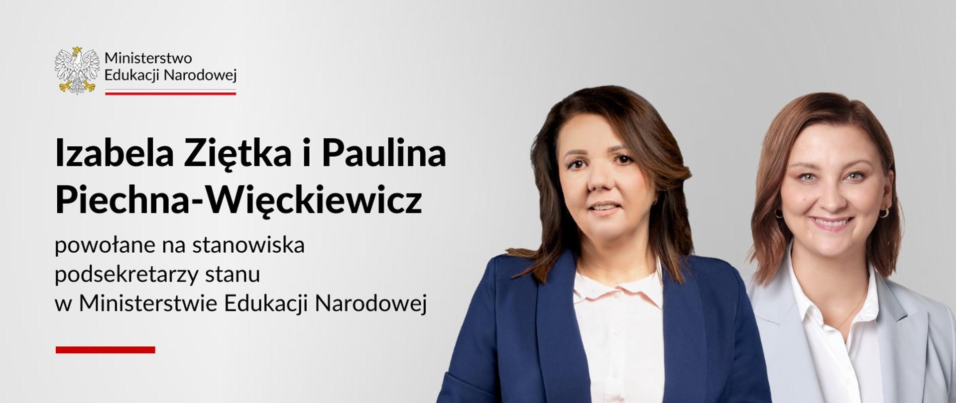 Grafika na szarym tle z napisem na górze Izabela Ziętka i Paulina Piechna-Więckiewicz powołane na podsekretarzy stanu w MEN. Na grafice nałożone zdjęcia, które przedstawiają powołane panie. 