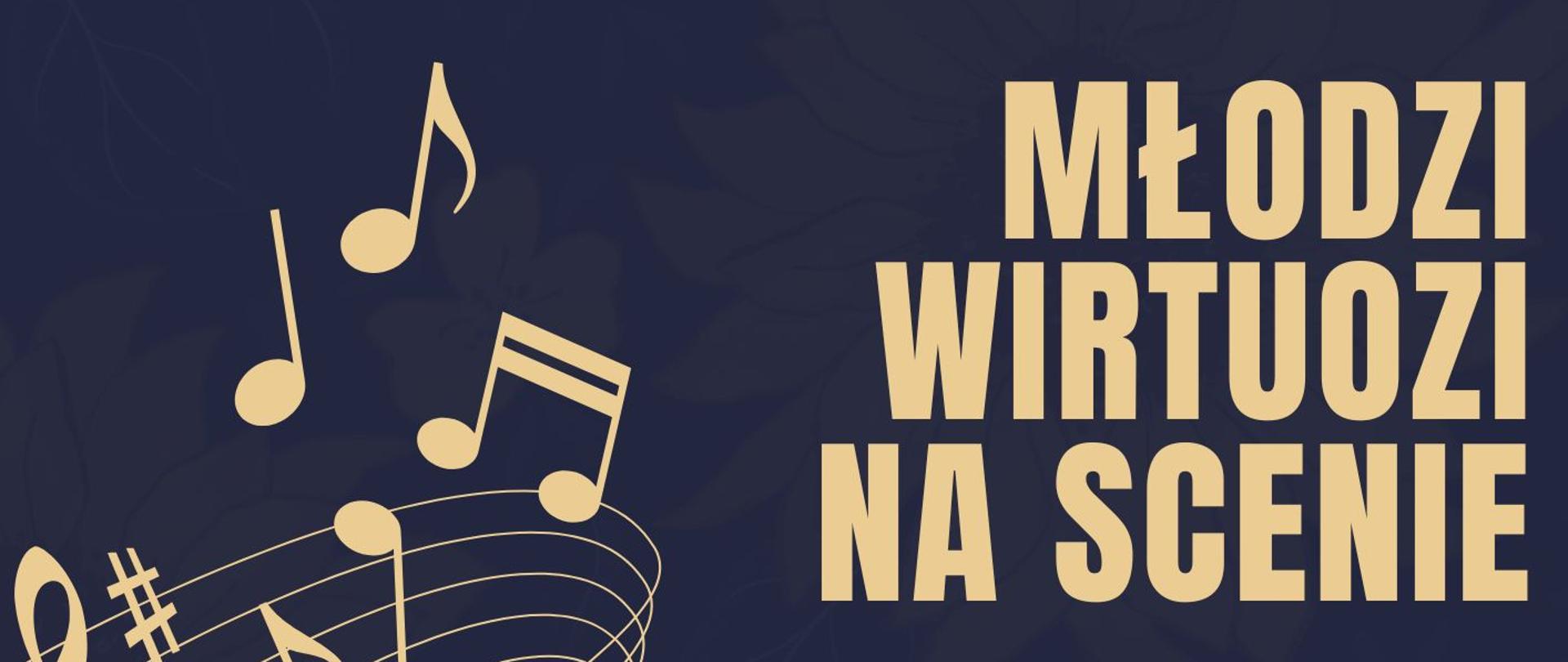 Plakat z wydarzeniem - Koncerttem z cyklu MŁODZI WIRTUOZI NA SCENIE, który odbędzie się 13 marca 2024r. o godz. 17:00 w auli ZPSM w Dębicy, tło plakatu granatowe z którego przebiją zarysty kwiatów, napisy białe i zółte, przez środek plakatu biegnie pięciolinia z kluczem wiolonowym i nutami