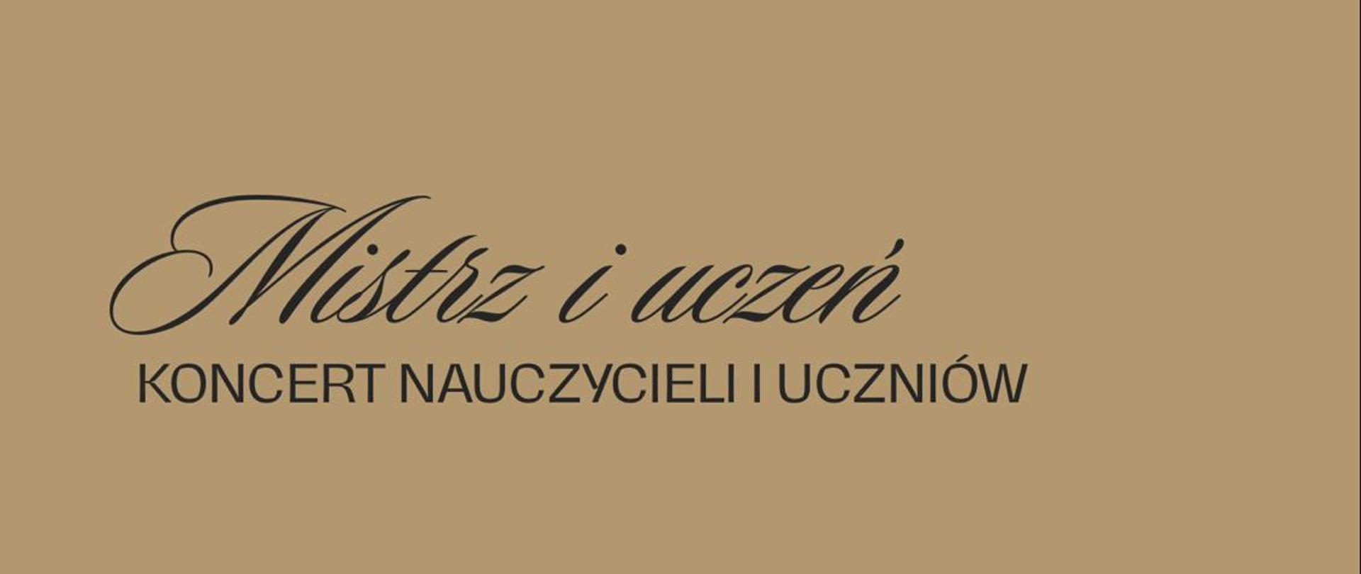 Plakat na brązowym tle. Na plakacie znajduje się duże ciemne zdjęcie przedstawiające drewnianą głowę smoka trzymającego w paszczy skrzypce. W górnej części plakatu znajduje się napis: Mistrz i Uczeń Koncert Nauczycieli i Uczniów. Pośrodku plakatu, po lewej stronie został umieszczony napis: 18:40 26.05.2026 Wtorek. Poniżej w dolnym lewym rogu znajduje się napis: Sala kameralna koordynacja artystyczna mgr Sylwia Kaczmarek-Subera.