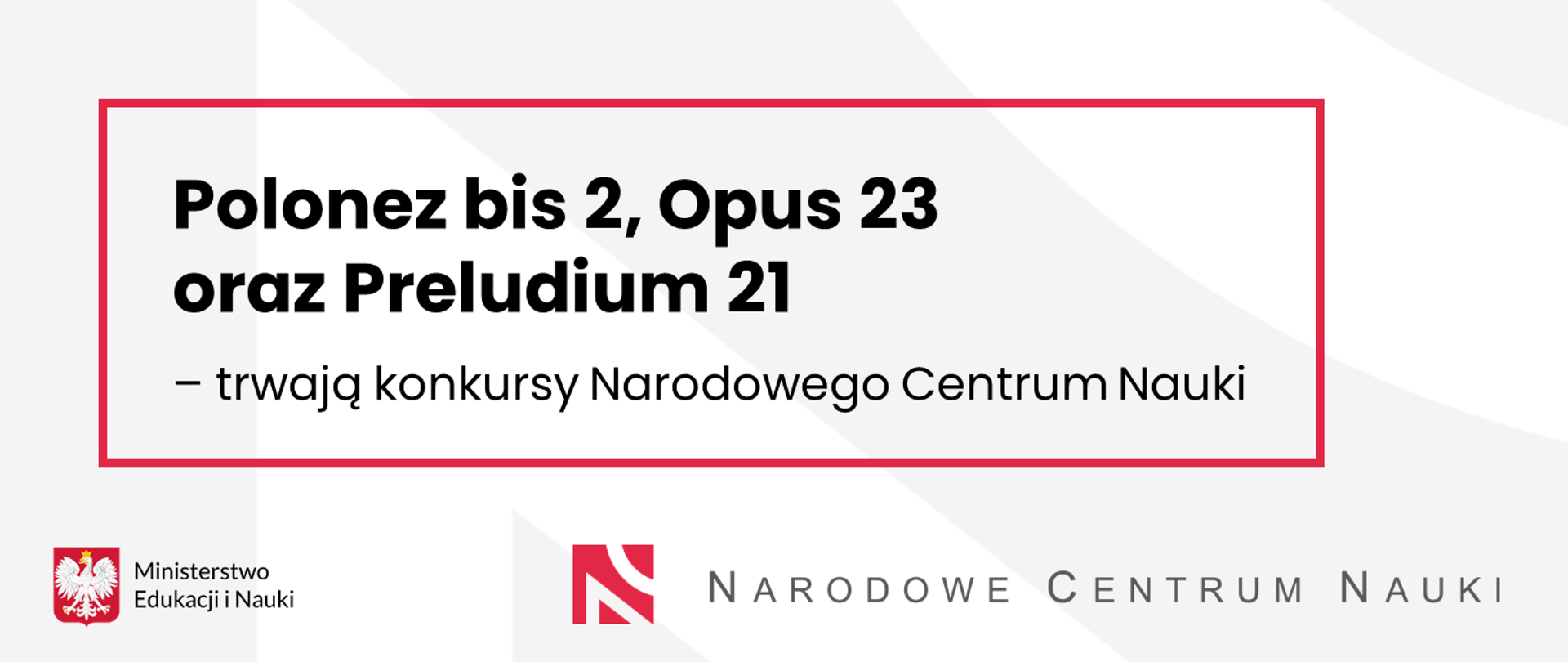 Grafika - na białym tle napis w czerwonej ramce Polonez bis 2, Opus 23 oraz Preludium 21 – trwają konkursy Narodowego Centrum Nauki, poniżej logo NCN.