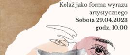 Napis w prawym rogu: Kolaż jako forma wyrazu artystycznego, Sobota 29.04.2023 godz. 10.00