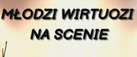 Plakat z wydarzeniem - Koncert Młodzi Wirtuozi na Scenie, który odbędzie się 13 maja 2025r. o godz. 17:00 w auli ZPSM w Dębicy, tłem plakatu są cienie dzieci grających na instrumentach smyczkowych, napis Młodzi Wirtuozi na Scenie w kolorze czarnym umieszczono na górze plakatu, datę, godzinę i miejsce wydarzenia, które są w kolorze białym umieszczono w dolnej stopce plakatu