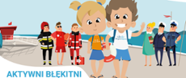 Zdjęcie przedstawia plakat promujący akcję. Na rysunku dwójka dzieci trzyma koło ratunkowe, w tle widać rożne służby ratownicze, napis AKTYWNI BŁĘKITNI.