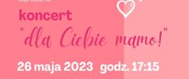 Różowy plakat z napisem "Koncert Dla Ciebie Mamo! 26 maja 2023 godz. 17:15 Parafia WNMP Wodzisław Śląski"