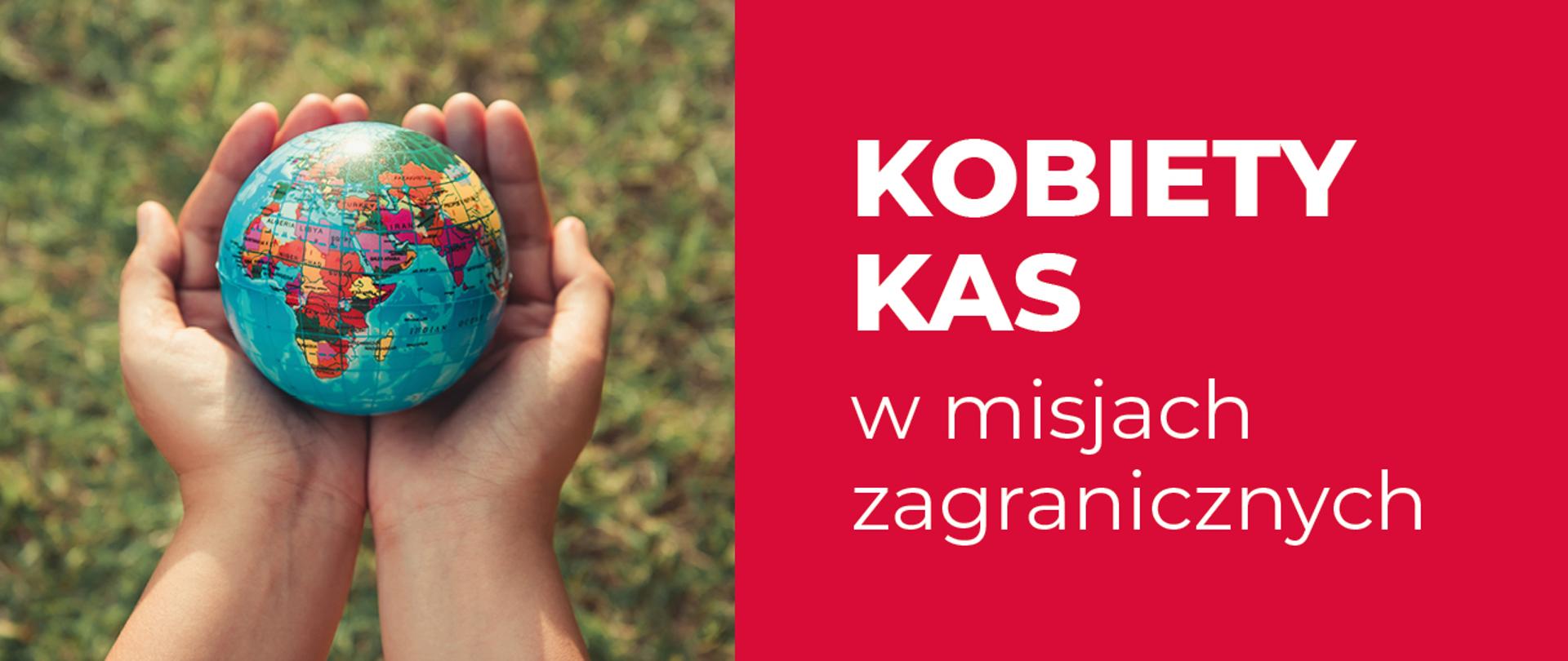 Dłonie trzymające kulę ziemską oraz napis Kobiety KAS w misjach zagranicznych.