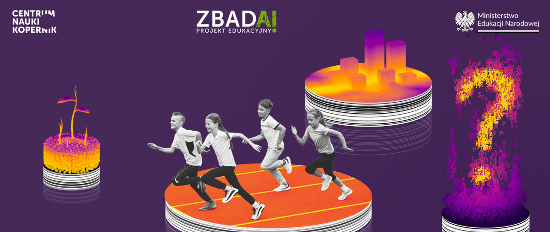 Grafika edukacyjna na fioletowym tle, promująca projekt o nazwie „ZbadAJ”. W lewym górnym rogu umieszczono logo Centrum Nauki Kopernik, w centralnej części widnieje biało-zielony napis „ZBADAI PROJEKT EDUKACYJNY”, a w prawym górnym rogu znajduje się godło Polski oraz napis „Ministerstwo Edukacji Narodowej”. Główną część kompozycji stanowią cztery platformy w kształcie krążków, na których przedstawiono różne motywy. Po lewej stronie znajduje się mały krążek, z którego wyrasta młoda, podświetlona na pomarańczowo i fioletowo roślina. Na środku umieszczono największy krążek przypominający pomarańczową bieżnię lekkoatletyczną, po której biegnie czworo czarno-białych dzieci – dwóch chłopców i dwie dziewczynki. Powyżej i po prawej stronie widać krążek z trójwymiarowym wykresem słupkowym w odcieniach fioletu, różu i pomarańczu. Z kolei na dole po prawej stronie umiejscowiono krążek, z którego unosi się chmura fioletowych liter i symboli, tworzących duży, świecący na żółto znak zapytania. Na samym dole grafiki, na wąskim fioletowym pasku, znajduje się drobny tekst informujący, że zadanie jest realizowane w ramach przedsięwzięcia pod nazwą „badAI – projekt edukacyjny” ze środków Ministra Edukacji.