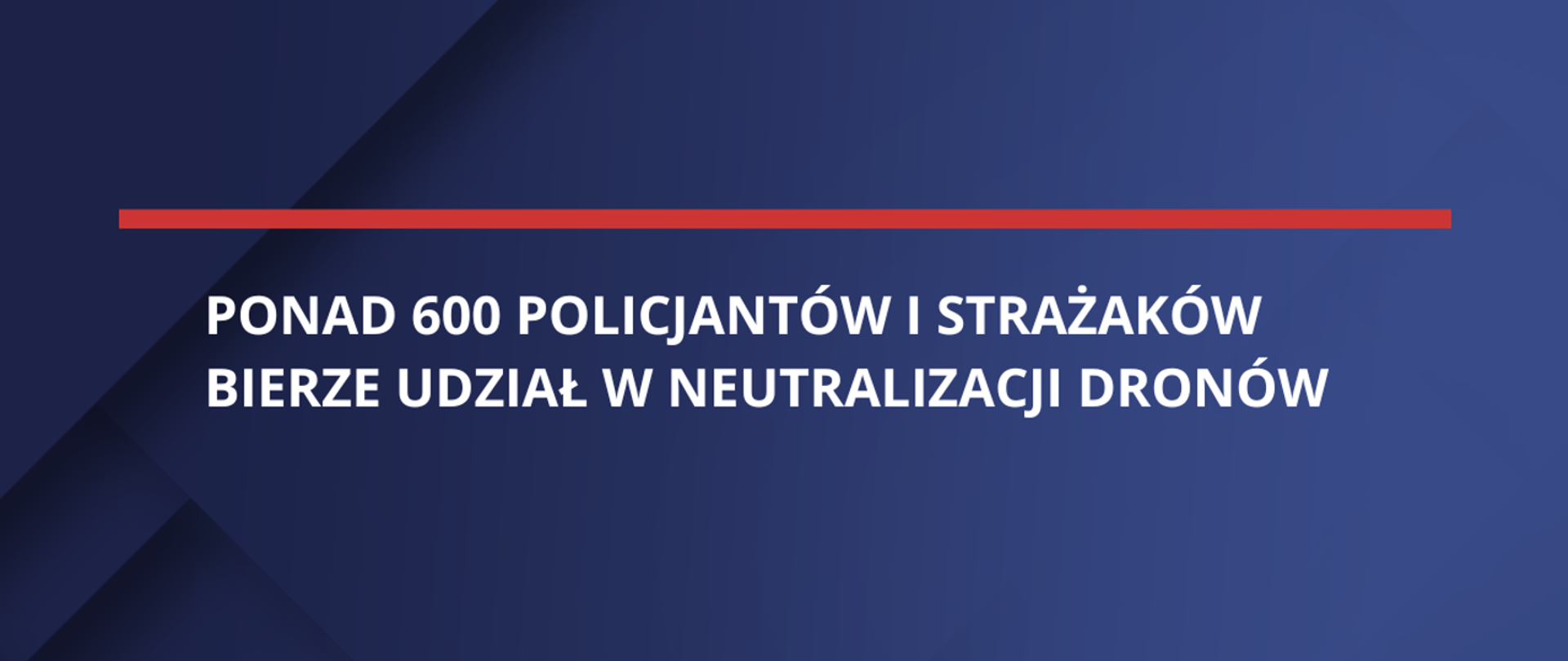 Ponad 600 policjantów i strażaków bierze udział w neutralizacji dronów