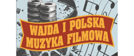 Na czarno szarym tle tytuł koncertu Wajda i polska muzyka filmowa żółtymi literami. W tle rysunek szarej taśmy filmowej. 