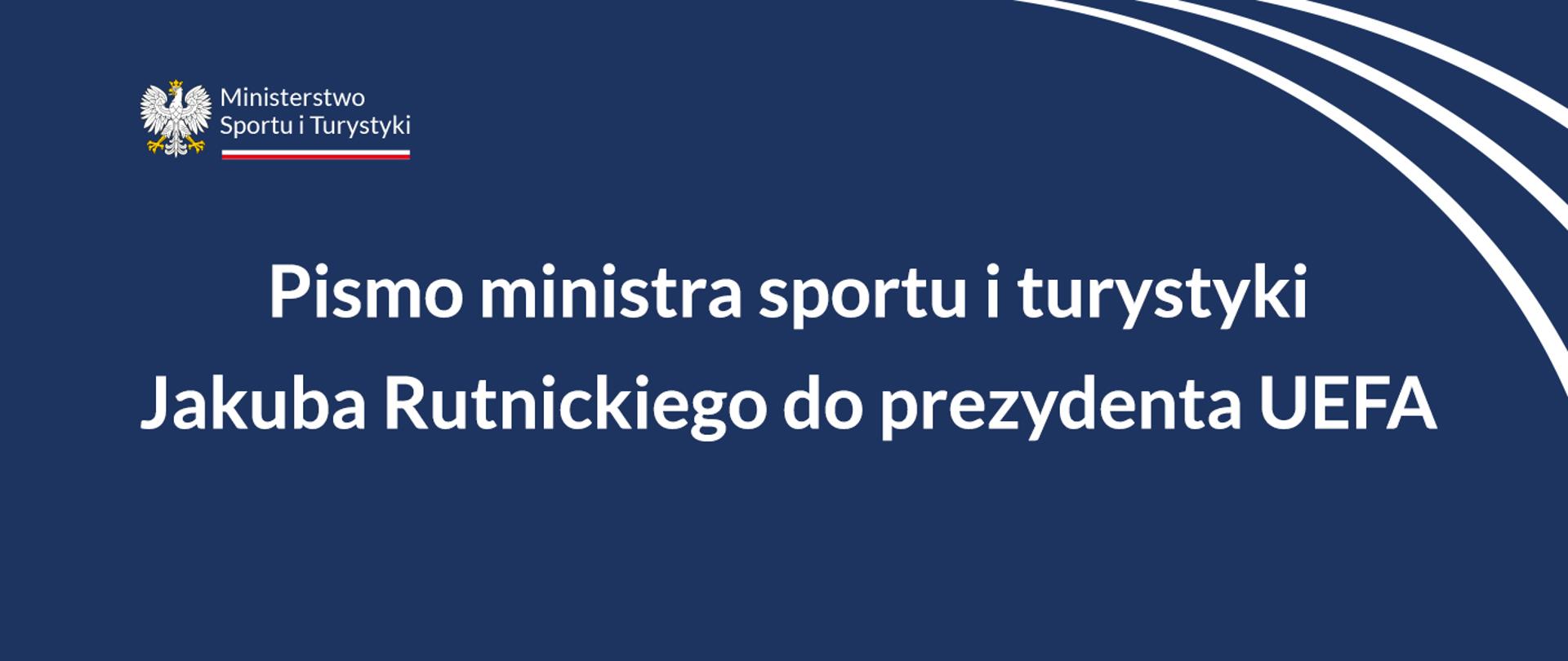 Grafika z granatowym tłem, o treści: pismo ministra sportu i turystyki Jakuba Rutnickiego do prezydenta UEFA. W lewym górnym rogu logo MSiT.