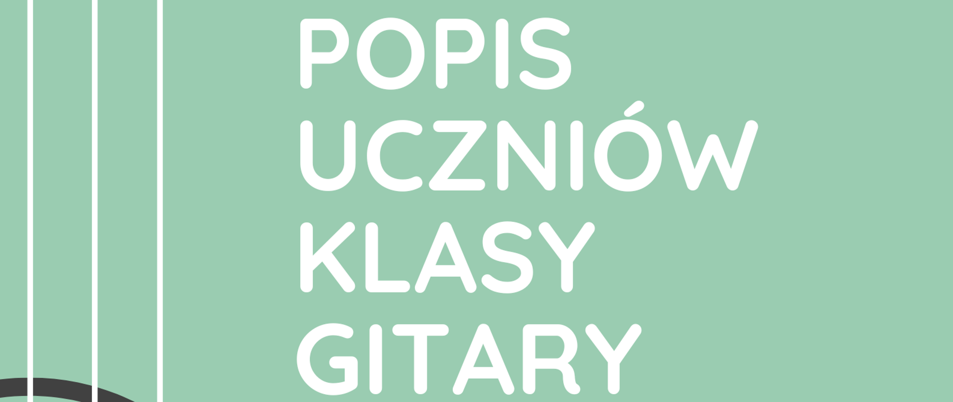 Zdjęcie przedstawia plakat popisu uczniów klasy gitary Pana Kamila Bućko. Na zielonym tle po lewej stronie znajduje się graficzne przedstawienie pudła rezonansowego gitary ustawionej pionowo. Po prawej stronie zawarte są informacje o terminie i miejscu popisu. 