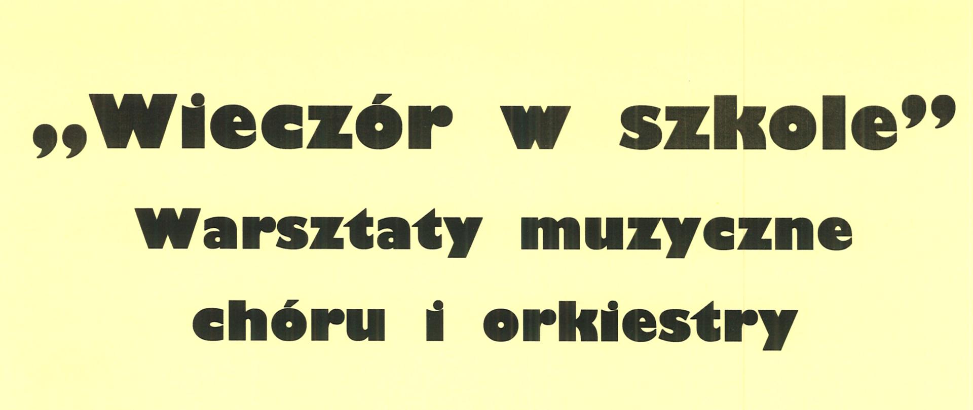 Plakat z wydarzeniem - "Wieczór w szkole" - warsztaty muzyczne z chóru i orkiestry, które odbędą się w dniu 18 listopada 2023r. w godz. 15:00 - 20:00 w ZPSM w Dębicy; warsztaty poprowadzi p. Alicja Stasiowska - Piwowar i p. M. Fortuna; tło plakatu jest żółte, napisy czarne, na środku plakatu znajdują się na czarnym tle nuty 
