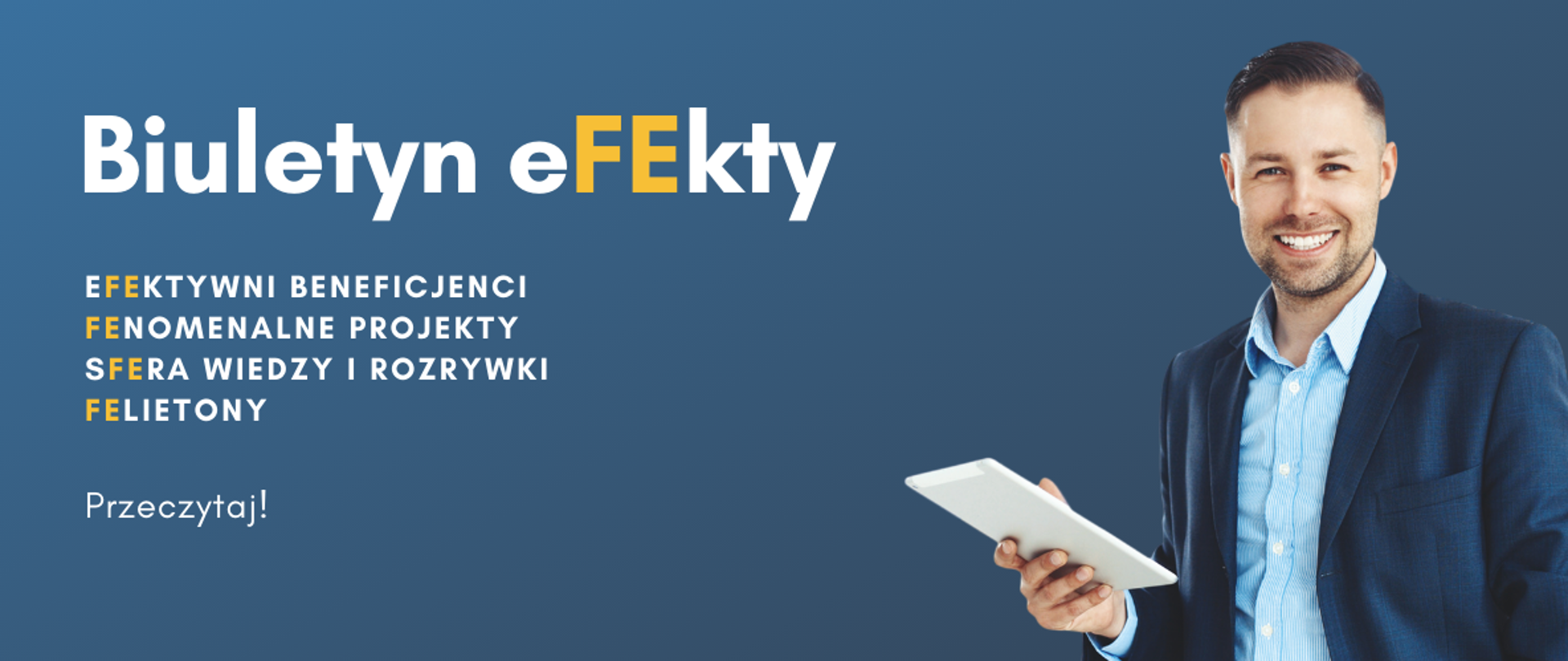 Zdjęcie uśmiechniętego mężczyzny w marynarce i tabletem w ręku. Obok napis; Biuletyn efekty, efektywni beneficjenci, fenomenalne projekty, sfera wiedzy i rozrywki, felietony. Przeczytaj!