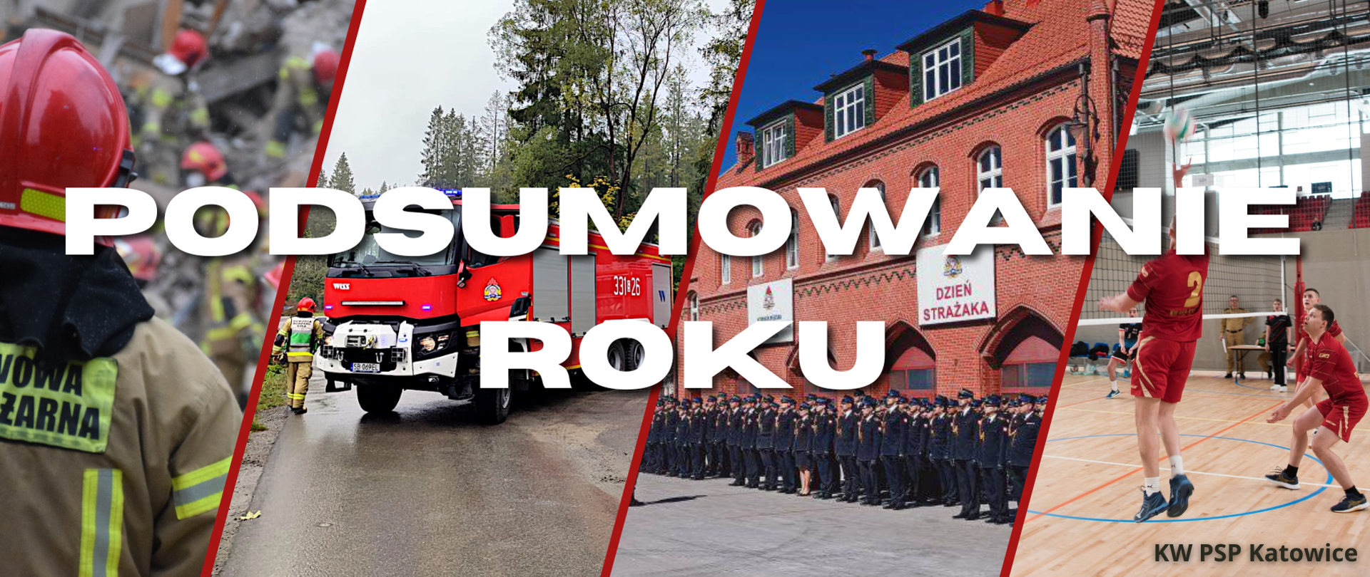 Baner składający się z czterech zdjęć. Na pierwszym zdjęciu od lewej strażak odwrócony tyłem w mundurze specjalnym i czerwonym hełmie, na drugim samochód pożarniczy, na trzecim strażacy w mundurach wyjśćiowych stoja w szeregach podczas obchodów dnia strażaka, na ostatnim od prawej strażacy - sportowcy grają w piłkę siatkową. Na środku baneru biały napis podsumowanie roku. W prawym dolnym rogu napis KW PSP Katowice