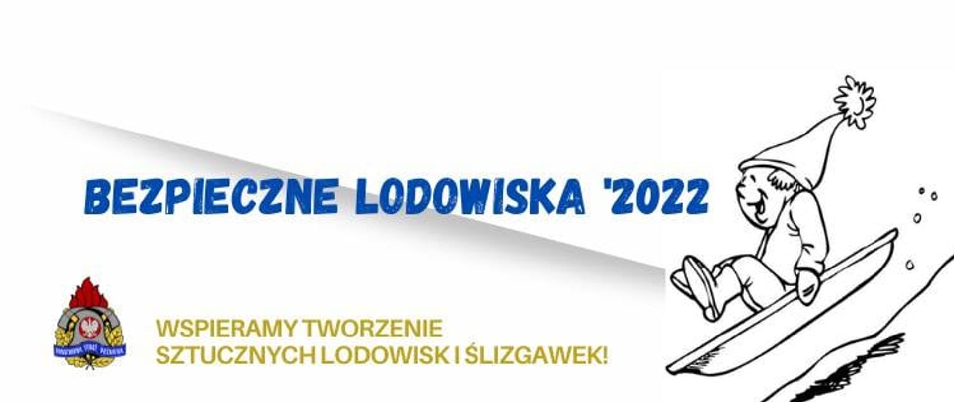 Grafika przedstawia po lewej stronie logo Państwowej Straży Pożarnej oraz napis w kolorze żółtym "Wspieramy tworzenie sztucznych lodowisk i ślizgawek", nad tym znajduje się duży napis w kolorze niebieskim "Bezpieczne Lodowiska 2022", po prawej stronie dziecko zjeżdżające na sankach z górki.