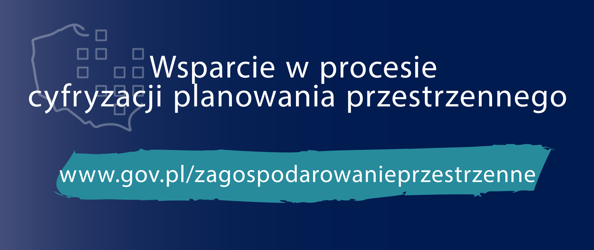Granatowe tło. Na drugim planie białe logo serwisu Zagospodarowanie przestrzenne – cyfryzacja. Na pierwszym planie biały napis: Wsparcie w procesie cyfryzacji planowania przestrzennego. Pod nim adres serwisu na turkusowym tle w białym kolorze: www.gov.pl/zagospodarowanieprzestrzenne.