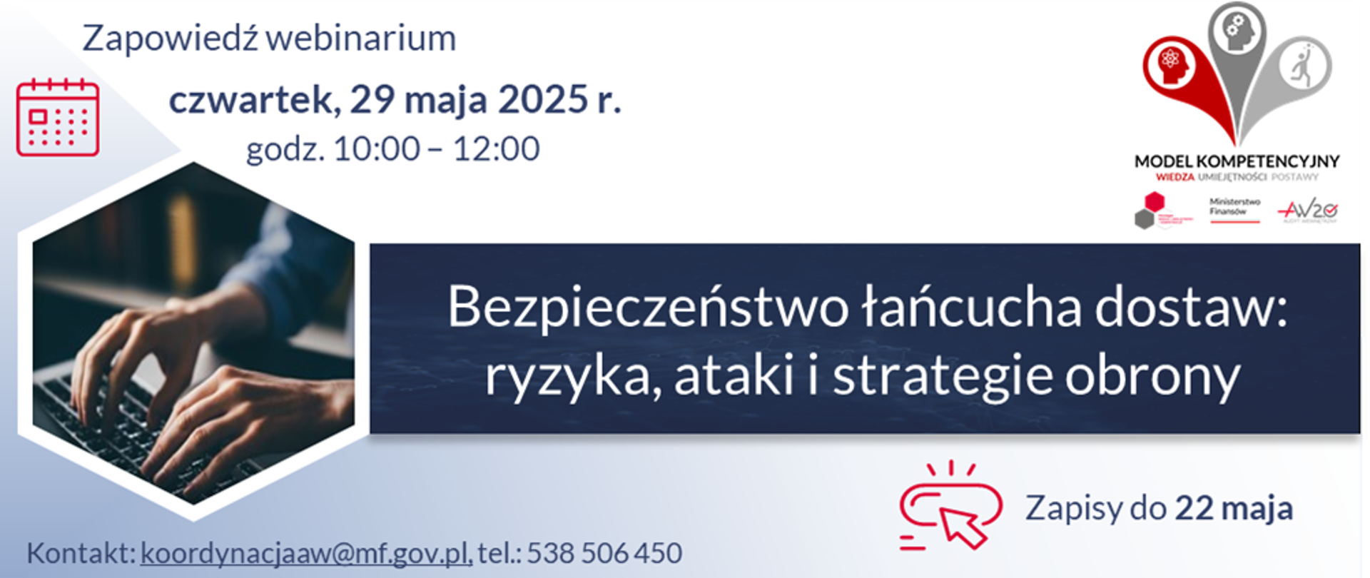 Zapowiedź webinarium: czwartek, 29 maja w godzinach od 10:00 do 12:00.
Temat webinarium: „Bezpieczeństwo łańcucha dostaw: ryzyka, ataki i strategie obrony”.
Jedna rejestracja, zapisy: do 22maja.
Kontakt: koordynacjaaw@mf.gov.pl, tel.: 538 506 450