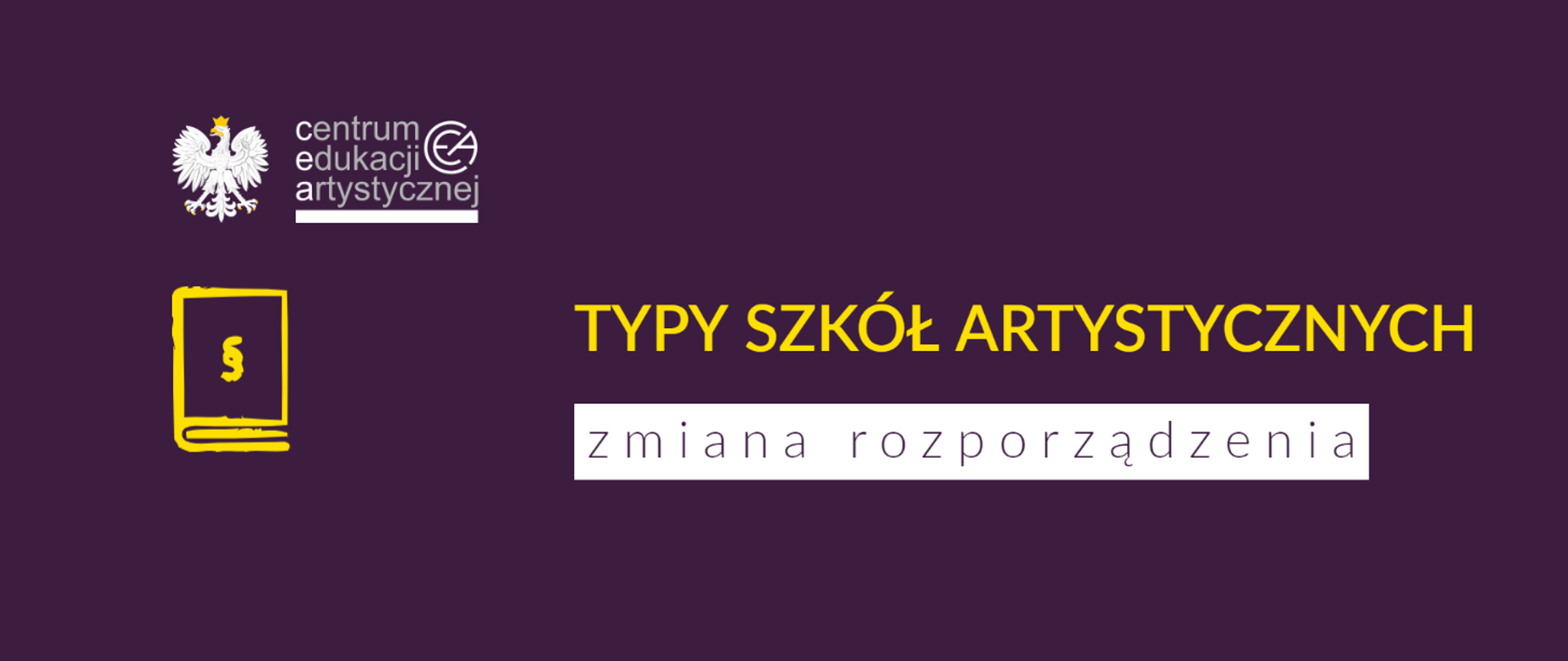Grafika z tłem w kolorze ciemny fiolet z logo CEA w lewym górnym rogu, pod którym znajduje się ikona książki ze znakiem paragrafu oraz tekstem na środku "Typy szkół artystycznych zmiana rozporządzenia"