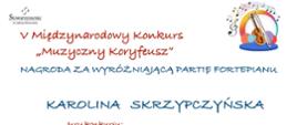 Dyplom w V Międzynarodowym Konkursie „Muzyczny Koryfeusz”, organizowanym przez Stowarzyszenie im. Jadwigi Kaliszewskiej oraz Poznańską Ogólnokształcącą Szkołę Muzyczną II stopnia im. M. Karłowicza w Poznaniu. Na dyplomie imię i nazwisko laureata oraz podpisy członków jury.
