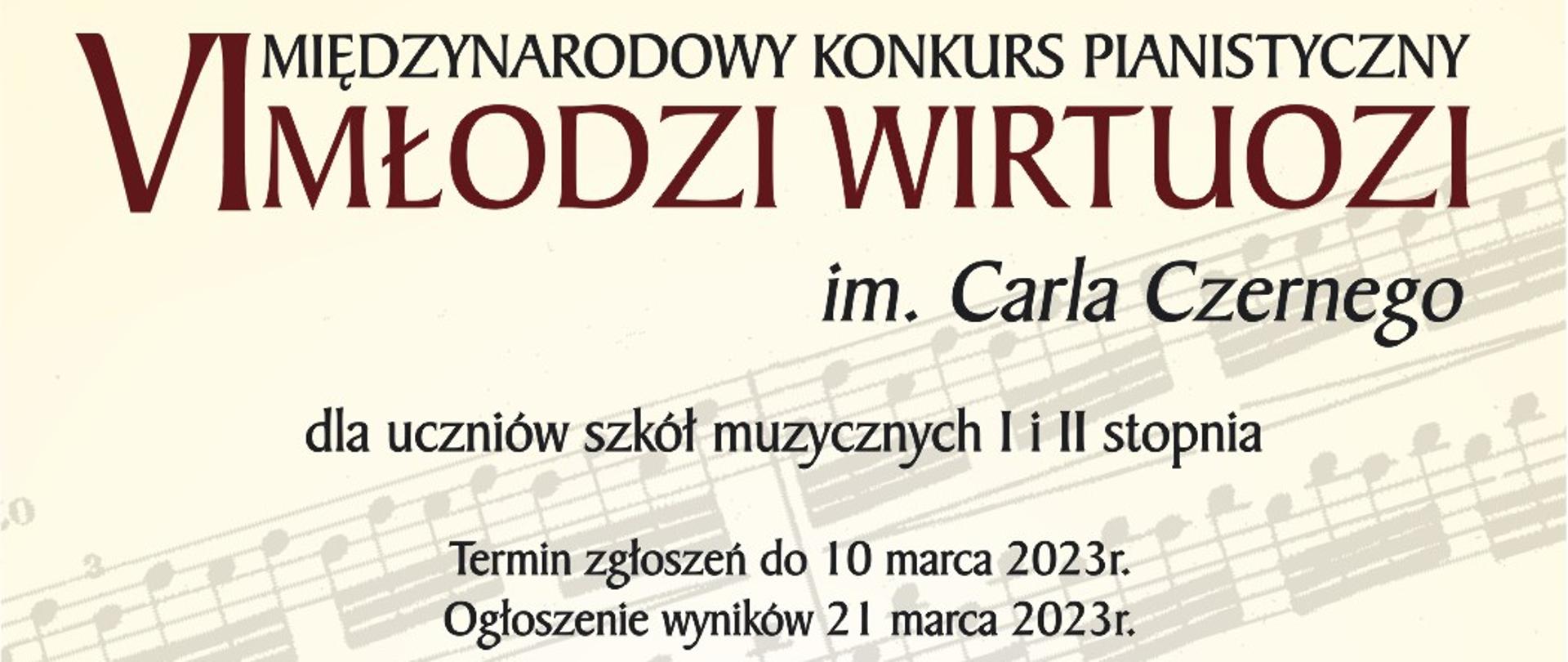 Plakat na beżowym tle, pośrodku zapis nutowy, w lewym dolnym rogu klawiatura fortepianu, powyżej postać młodego mężczyzny w owalnych okularach, ubranego w strój z XIX w. U góry plakatu napis VI Międzynarodowy Konkurs Pianistyczny Młodzi Wirtuozi im. Carla Czernego dla uczniów szkół muzycznych I i II stopnia. Termin zgłoszeń do 10 marca 2023, ogłoszenie wyników 21 marca 2023. Online. Sponsorzy: PWM Edition, FastGraW, Rada Rodziców PSM I i II st. im. K. Szymanowskiego w Zamościu.
