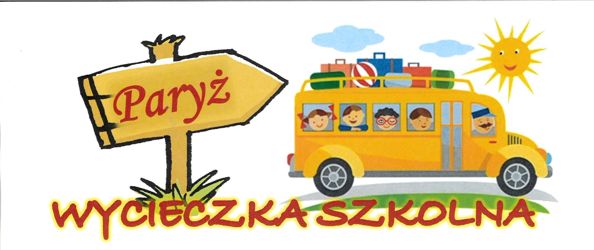 Białe tło, z lewej strony jasnobrązowy kierunkowskaz z napisem ciemnobrązowym Paryż, z prawej strony namalowany żółty autobus szkolny z widocznymi w środku dziećmi i kierowcą. w prawym górnym rogu uśmiechnięte słoneczko. Pod spodem napis wycieczka szkolna